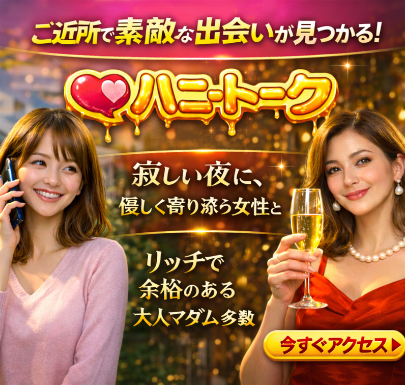 ご近所で素敵な出会いが見つかる！ハニートーク　寂しい夜に、優しく寄り添う女性と　リッチで余裕のある大人マダム多数　今すぐアクセス